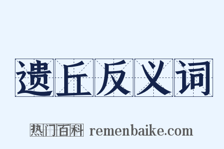 遗丘反义词是什么意思的图片